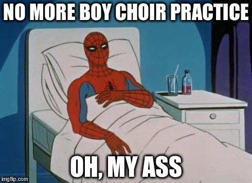 Spiderman Hospital Meme | NO MORE BOY CHOIR PRACTICE OH, MY ASS | image tagged in memes,spiderman hospital,spiderman | made w/ Imgflip meme maker