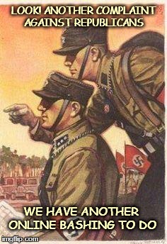 LOOK! ANOTHER COMPLAINT AGAINST REPUBLICANS WE HAVE ANOTHER ONLINE BASHING TO DO | image tagged in look another complaint | made w/ Imgflip meme maker