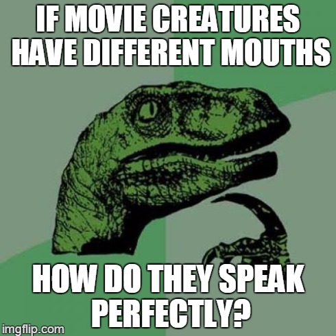 and not like charlie brown's teacher? | IF MOVIE CREATURES HAVE DIFFERENT MOUTHS HOW DO THEY SPEAK PERFECTLY? | image tagged in memes,philosoraptor | made w/ Imgflip meme maker