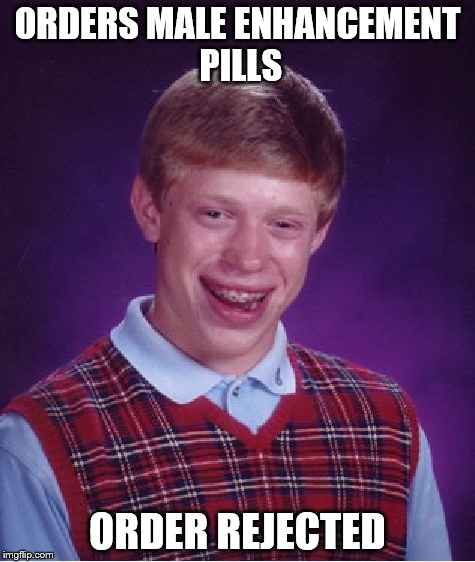 Bad Luck Brian Meme | ORDERS MALE ENHANCEMENT PILLS ORDER REJECTED | image tagged in memes,bad luck brian | made w/ Imgflip meme maker
