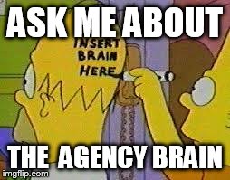 Homer Simpson instead brain | ASK ME ABOUT THE  AGENCY BRAIN | image tagged in homer simpson instead brain | made w/ Imgflip meme maker