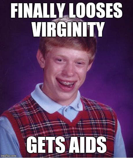 Shoulda Wore A Rubber | FINALLY LOOSES VIRGINITY GETS AIDS | image tagged in memes,bad luck brian | made w/ Imgflip meme maker