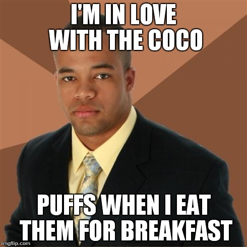 Successful Black Man | I'M IN LOVE WITH THE COCO PUFFS WHEN I EAT THEM FOR BREAKFAST | image tagged in memes,successful black man | made w/ Imgflip meme maker