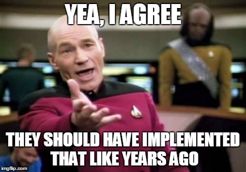 Picard Wtf Meme | YEA, I AGREE THEY SHOULD HAVE IMPLEMENTED THAT LIKE YEARS AGO | image tagged in memes,picard wtf | made w/ Imgflip meme maker