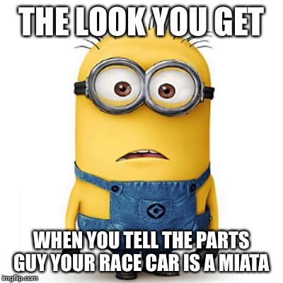 minion | THE LOOK YOU GET WHEN YOU TELL THE PARTS GUY YOUR RACE CAR IS A MIATA | image tagged in minion | made w/ Imgflip meme maker