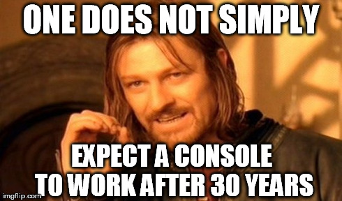 One Does Not Simply Meme | ONE DOES NOT SIMPLY EXPECT A CONSOLE TO WORK AFTER 30 YEARS | image tagged in memes,one does not simply | made w/ Imgflip meme maker