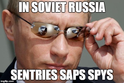 In Soviet Russia | IN SOVIET RUSSIA SENTRIES SAPS SPYS | image tagged in in soviet russia | made w/ Imgflip meme maker