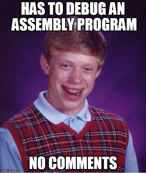 Bad Luck Brian Meme | HAS TO DEBUG AN ASSEMBLY PROGRAM NO COMMENTS | image tagged in memes,bad luck brian | made w/ Imgflip meme maker