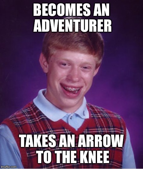 Bad Luck Brian | BECOMES AN ADVENTURER TAKES AN ARROW TO THE KNEE | image tagged in memes,bad luck brian | made w/ Imgflip meme maker