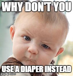 Skeptical Baby Meme | WHY DON'T YOU USE A DIAPER INSTEAD | image tagged in memes,skeptical baby | made w/ Imgflip meme maker