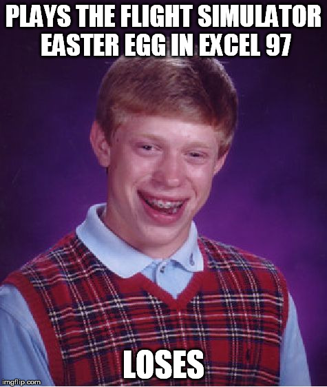 Bad Luck Brian Meme | PLAYS THE FLIGHT SIMULATOR EASTER EGG IN EXCEL 97 LOSES | image tagged in memes,bad luck brian | made w/ Imgflip meme maker