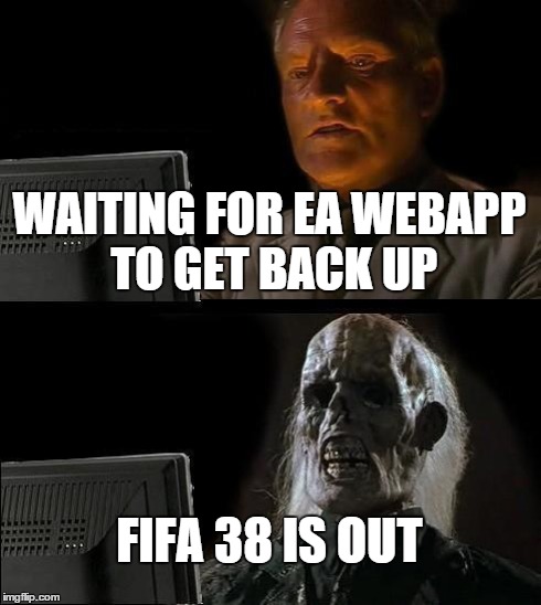 I'll Just Wait Here Meme | WAITING FOR EA WEBAPP TO GET BACK UP FIFA 38 IS OUT | image tagged in memes,ill just wait here | made w/ Imgflip meme maker