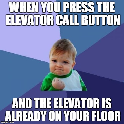 Success Kid Meme | WHEN YOU PRESS THE ELEVATOR CALL BUTTON AND THE ELEVATOR IS ALREADY ON YOUR FLOOR | image tagged in memes,success kid | made w/ Imgflip meme maker