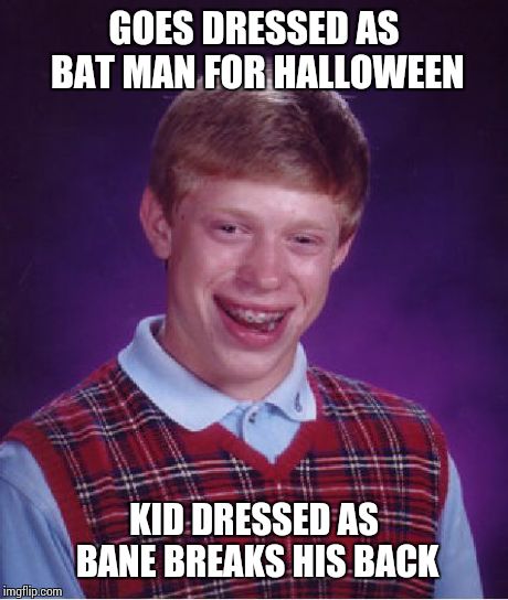 Bad Luck Brian Meme | GOES DRESSED AS BAT MAN FOR HALLOWEEN KID DRESSED AS BANE BREAKS HIS BACK | image tagged in memes,bad luck brian | made w/ Imgflip meme maker