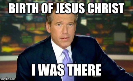 Brian Williams Was There | BIRTH OF JESUS CHRIST I WAS THERE | image tagged in memes,brian williams was there | made w/ Imgflip meme maker