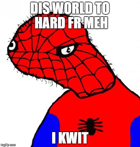 Spoderman | DIS WORLD TO HARD FR MEH I KWIT | image tagged in spoderman | made w/ Imgflip meme maker