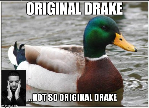 Actual Advice Mallard Meme | ORIGINAL DRAKE ..NOT SO ORIGINAL DRAKE | image tagged in memes,actual advice mallard | made w/ Imgflip meme maker