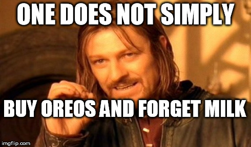 One Does Not Simply Meme | ONE DOES NOT SIMPLY BUY OREOS AND FORGET MILK | image tagged in memes,one does not simply | made w/ Imgflip meme maker
