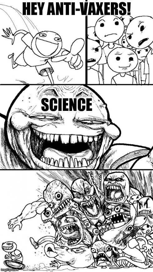 Hey Anti-vaxers | HEY ANTI-VAXERS! SCIENCE | image tagged in memes,hey internet,anti-vaxer,anti-science | made w/ Imgflip meme maker