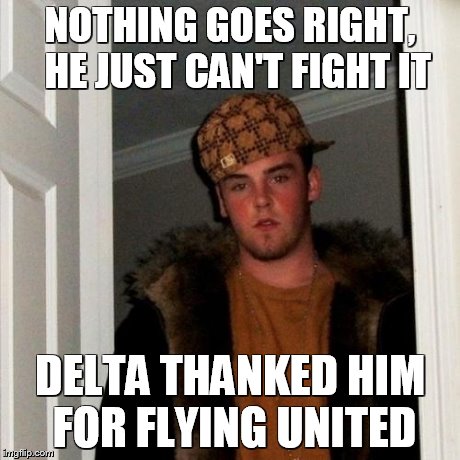 Scumbag Steve | NOTHING GOES RIGHT,  HE JUST CAN'T FIGHT IT DELTA THANKED HIM FOR FLYING UNITED | image tagged in memes,scumbag steve | made w/ Imgflip meme maker