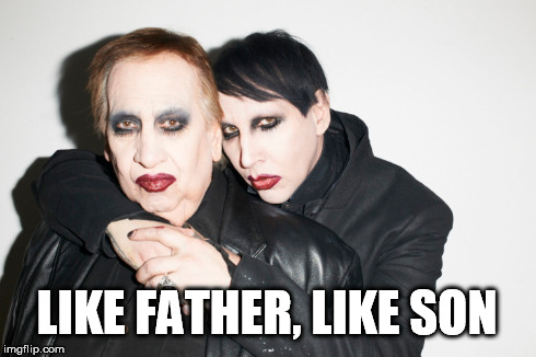 Marilyn Manson | LIKE FATHER, LIKE SON | image tagged in rock,manson,music,dad,funny | made w/ Imgflip meme maker
