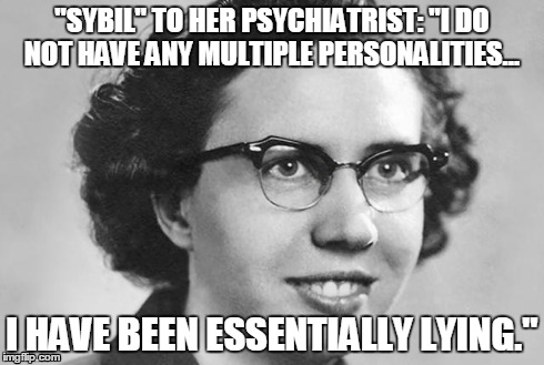 "SYBIL" TO HER PSYCHIATRIST:"I DO NOT HAVE ANY MULTIPLE PERSONALITIES... I HAVE BEEN ESSENTIALLY LYING." | image tagged in multiple personalities,sibyl,psychiatry | made w/ Imgflip meme maker