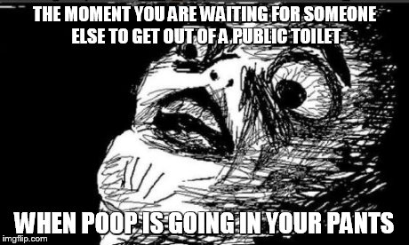 Gasp Rage Face Meme | THE MOMENT YOU ARE WAITING FOR SOMEONE ELSE TO GET OUT OF A PUBLIC TOILET WHEN POOP IS GOING IN YOUR PANTS | image tagged in memes,gasp rage face | made w/ Imgflip meme maker