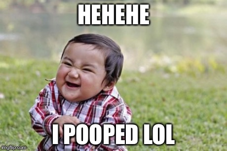 Evil Toddler | HEHEHE I POOPED LOL | image tagged in memes,evil toddler | made w/ Imgflip meme maker