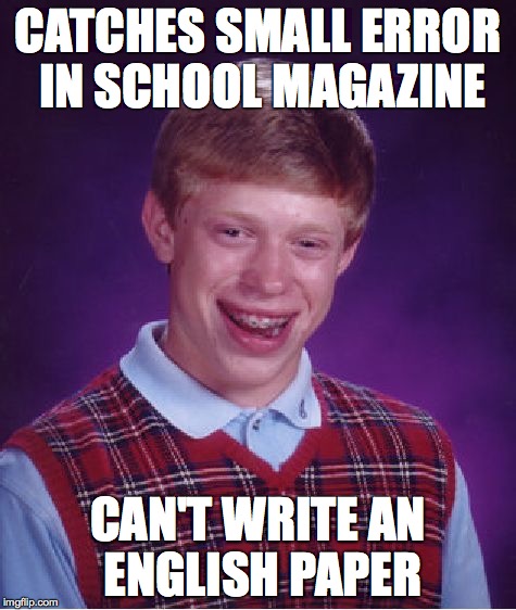 Bad Luck Brian Meme | CATCHES SMALL ERROR IN SCHOOL MAGAZINE CAN'T WRITE AN ENGLISH PAPER | image tagged in memes,bad luck brian | made w/ Imgflip meme maker