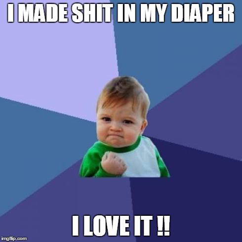 Success Kid Meme | I MADE SHIT IN MY DIAPER I LOVE IT !! | image tagged in memes,success kid | made w/ Imgflip meme maker