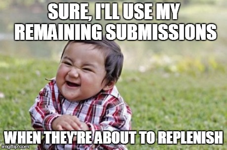 Evil Toddler | SURE, I'LL USE MY REMAINING SUBMISSIONS WHEN THEY'RE ABOUT TO REPLENISH | image tagged in memes,evil toddler | made w/ Imgflip meme maker