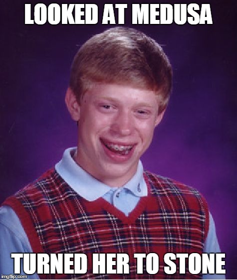 Bad Luck Brian | LOOKED AT MEDUSA TURNED HER TO STONE | image tagged in memes,bad luck brian | made w/ Imgflip meme maker