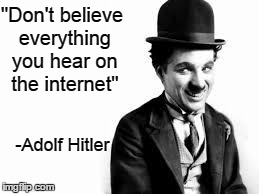 Charlie Chaplin | "Don't believe everything you hear on the internet" -Adolf Hitler | image tagged in advice,charlie chaplin,adolf hitler | made w/ Imgflip meme maker