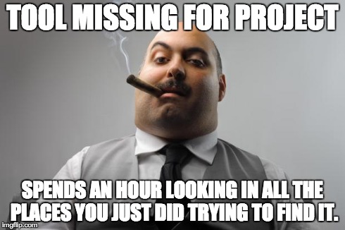 Scumbag Boss Meme | TOOL MISSING FOR PROJECT SPENDS AN HOUR LOOKING IN ALL THE PLACES YOU JUST DID TRYING TO FIND IT. | image tagged in memes,scumbag boss | made w/ Imgflip meme maker