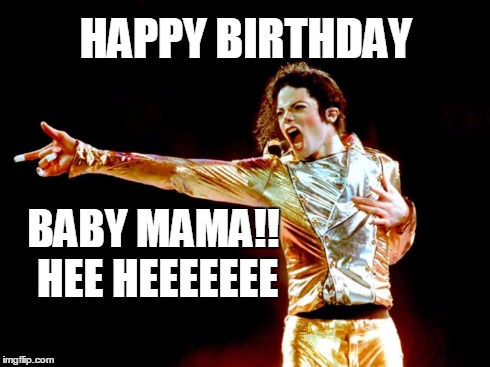 Happy Birthday Baby Mama | HAPPY BIRTHDAY BABY MAMA!! HEE HEEEEEEE | image tagged in birthday,happy birthday,baby,mama,babymama,baby mama | made w/ Imgflip meme maker