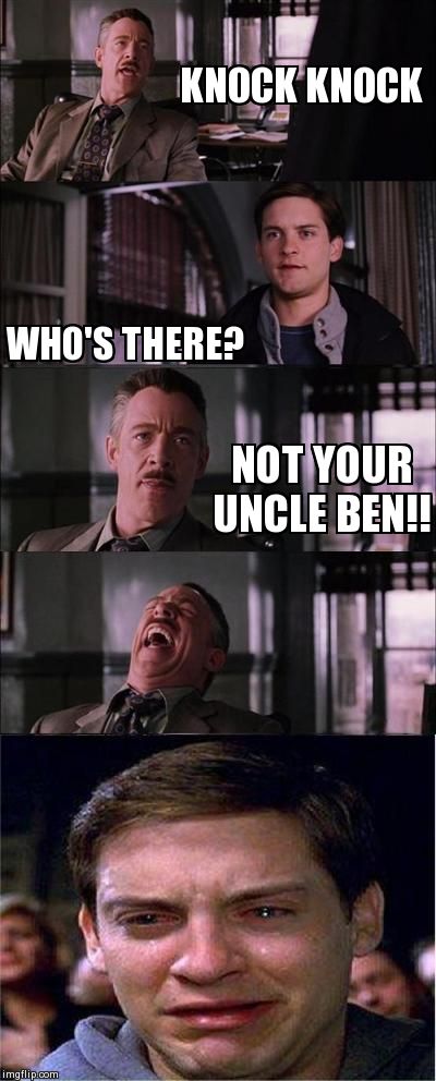 Peter Parker Cry | KNOCK KNOCK  WHO'S THERE? NOT YOUR UNCLE BEN!! | image tagged in memes,peter parker cry | made w/ Imgflip meme maker