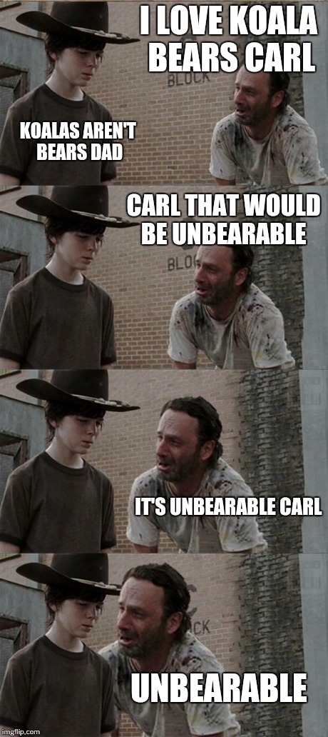 Rick and Carl Long | I LOVE KOALA BEARS CARL KOALAS AREN'T BEARS DAD CARL THAT WOULD BE UNBEARABLE IT'S UNBEARABLE CARL UNBEARABLE | image tagged in memes,rick and carl long | made w/ Imgflip meme maker