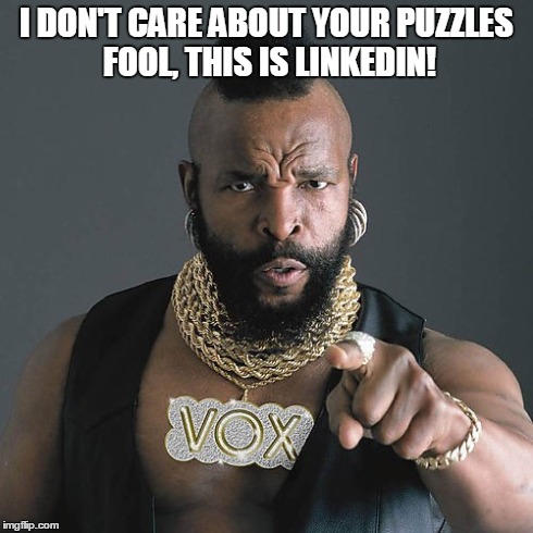 Mr T Pity The Fool | I DON'T CARE ABOUT YOUR PUZZLES FOOL, THIS IS LINKEDIN! | image tagged in memes,mr t pity the fool | made w/ Imgflip meme maker