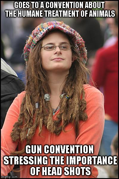 Bad Luck Liberal | GOES TO A CONVENTION ABOUT THE HUMANE TREATMENT OF ANIMALS GUN CONVENTION STRESSING THE IMPORTANCE OF HEAD SHOTS | image tagged in memes,college liberal | made w/ Imgflip meme maker