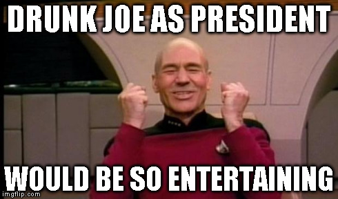 DRUNK JOE AS PRESIDENT WOULD BE SO ENTERTAINING | made w/ Imgflip meme maker