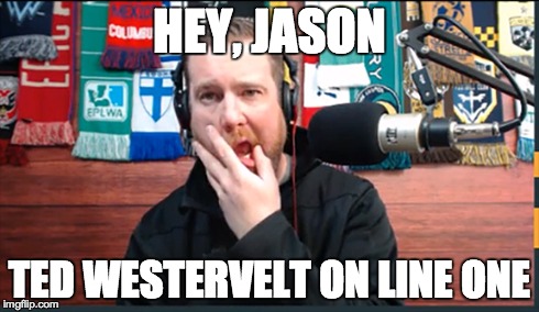 Hey Jason, Ted Westervelt on line one | HEY, JASON TED WESTERVELT ON LINE ONE | image tagged in soccer,podcast,tinfoilted,soccermorning,sports,westervelt | made w/ Imgflip meme maker