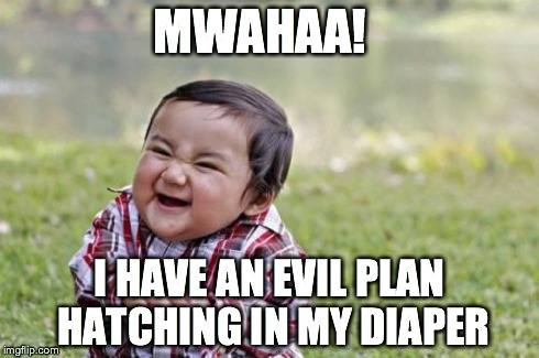 Evil Toddler Meme | MWAHAA! I HAVE AN EVIL PLAN HATCHING IN MY DIAPER | image tagged in memes,evil toddler | made w/ Imgflip meme maker