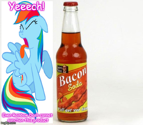 Yeeech! Even Rainbow Dash cannot sanction this product | image tagged in bacon cola | made w/ Imgflip meme maker
