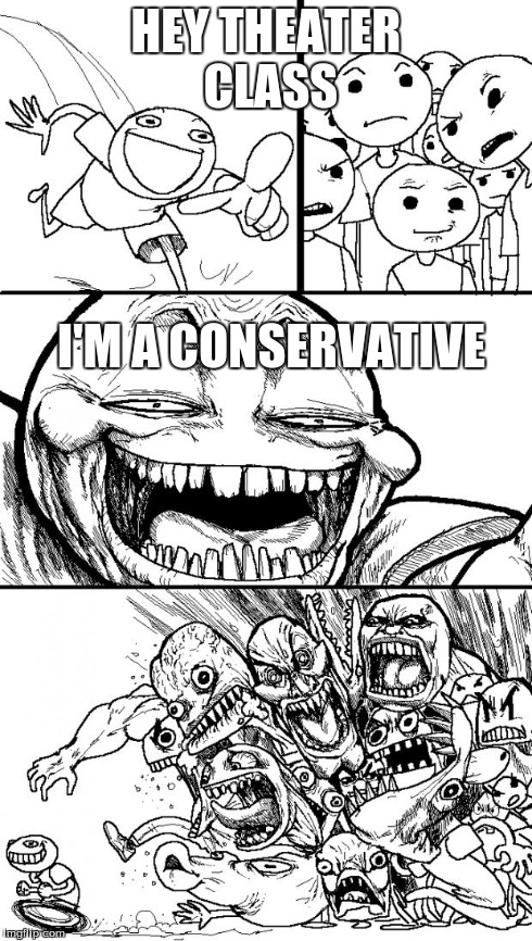 Hey Internet | HEY THEATER CLASS I'M A CONSERVATIVE | image tagged in memes,hey internet | made w/ Imgflip meme maker