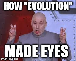 Dr Evil Laser | HOW "EVOLUTION" MADE EYES | image tagged in memes,dr evil laser | made w/ Imgflip meme maker