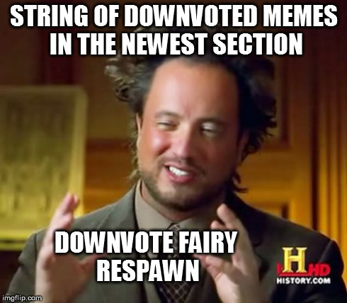 Ancient Aliens Meme | STRING OF DOWNVOTED MEMES IN THE NEWEST SECTION DOWNVOTE FAIRY RESPAWN | image tagged in memes,ancient aliens | made w/ Imgflip meme maker