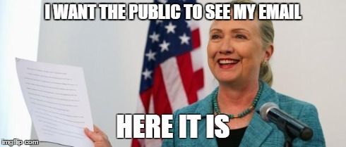 I WANT THE PUBLIC TO SEE MY EMAIL HERE IT IS | image tagged in hillaryholding | made w/ Imgflip meme maker