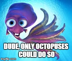 DUDE, ONLY OCTOPUSES COULD DO SO | image tagged in octopus | made w/ Imgflip meme maker