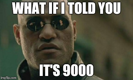 Matrix Morpheus Meme | WHAT IF I TOLD YOU IT'S 9000 | image tagged in memes,matrix morpheus | made w/ Imgflip meme maker