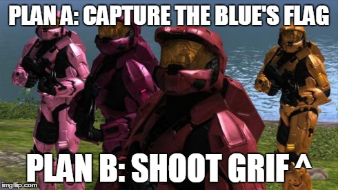 Red team | PLAN A: CAPTURE THE BLUE'S FLAG PLAN B: SHOOT GRIF ^ | image tagged in rooster teeth,funny,memes | made w/ Imgflip meme maker